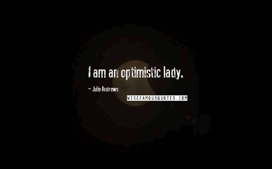 Julie Andrews Quotes: I am an optimistic lady.