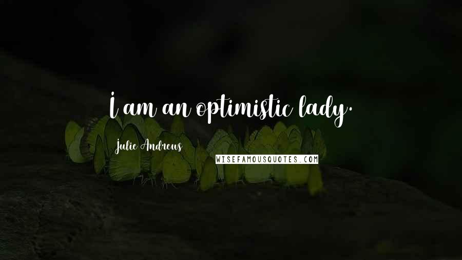 Julie Andrews Quotes: I am an optimistic lady.