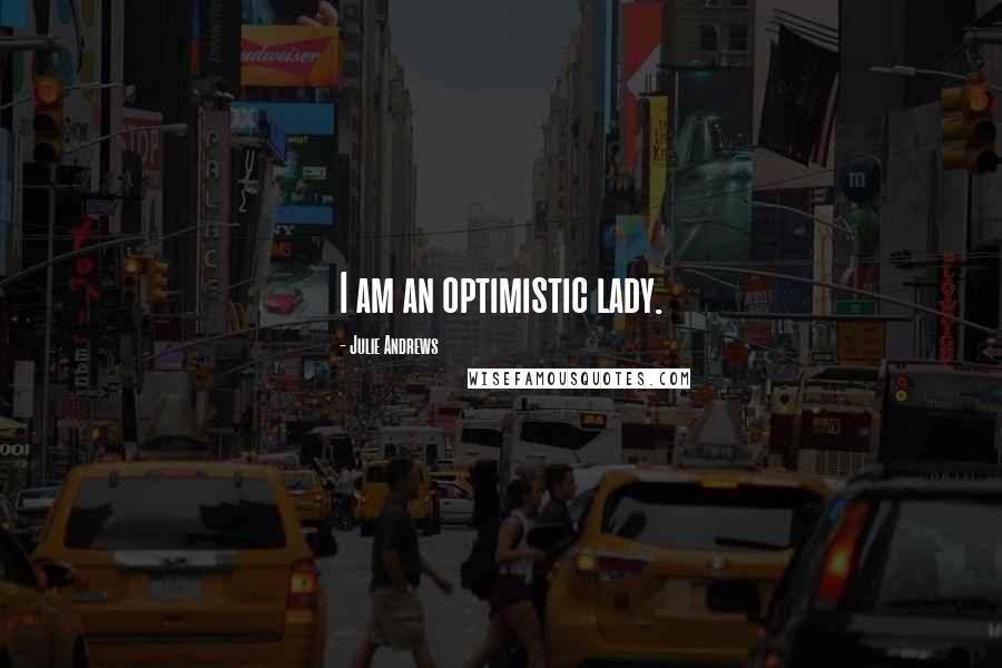 Julie Andrews Quotes: I am an optimistic lady.