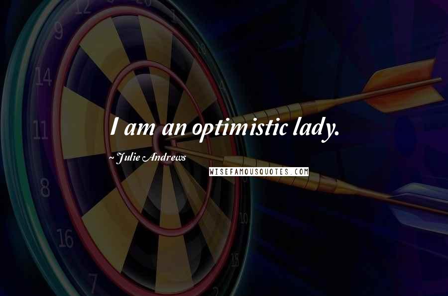 Julie Andrews Quotes: I am an optimistic lady.