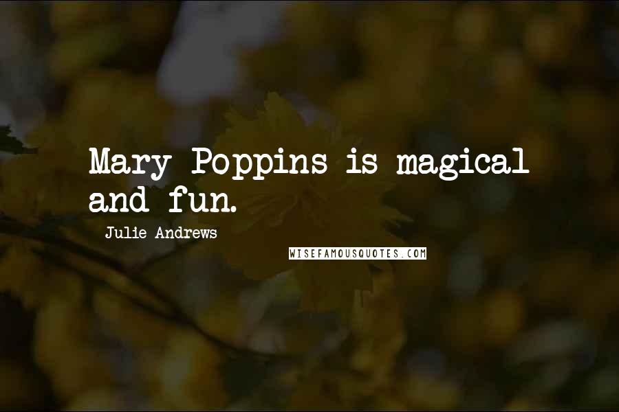 Julie Andrews Quotes: Mary Poppins is magical and fun.