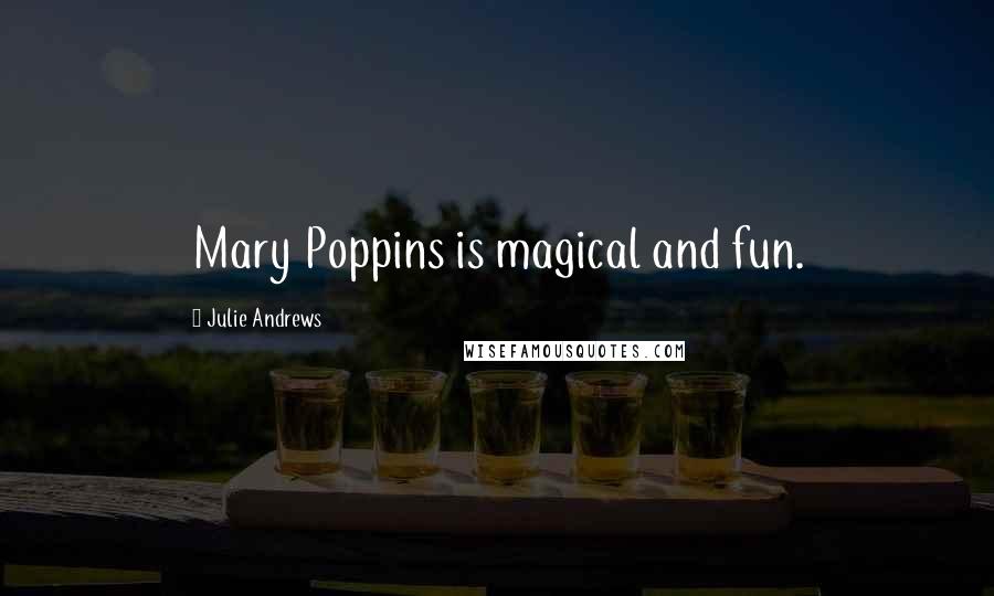 Julie Andrews Quotes: Mary Poppins is magical and fun.