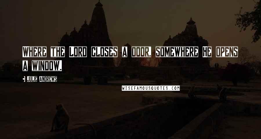 Julie Andrews Quotes: Where the Lord closes a door, somewhere He opens a window.