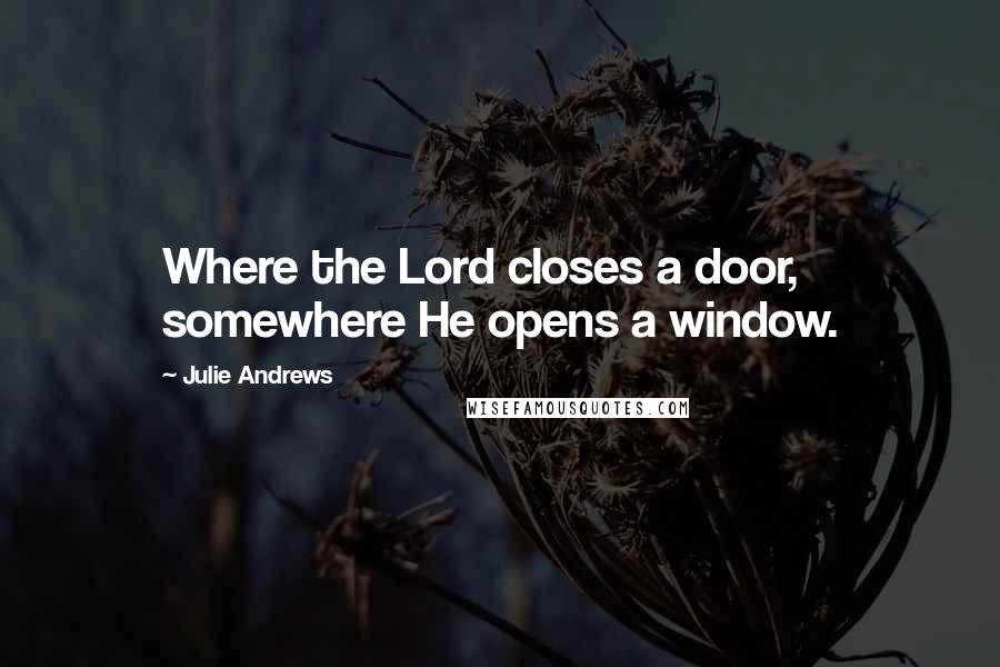 Julie Andrews Quotes: Where the Lord closes a door, somewhere He opens a window.