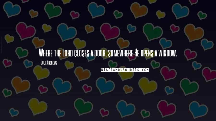 Julie Andrews Quotes: Where the Lord closes a door, somewhere He opens a window.