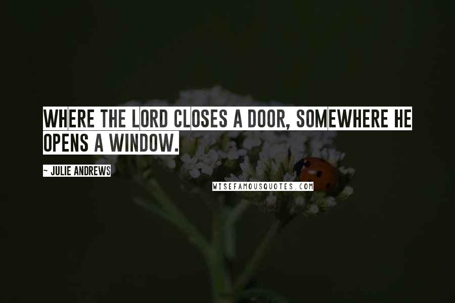 Julie Andrews Quotes: Where the Lord closes a door, somewhere He opens a window.