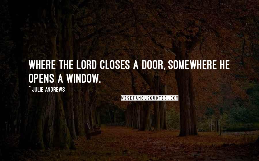 Julie Andrews Quotes: Where the Lord closes a door, somewhere He opens a window.