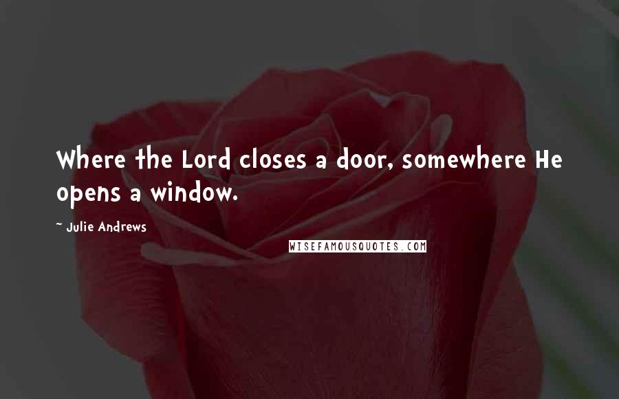 Julie Andrews Quotes: Where the Lord closes a door, somewhere He opens a window.