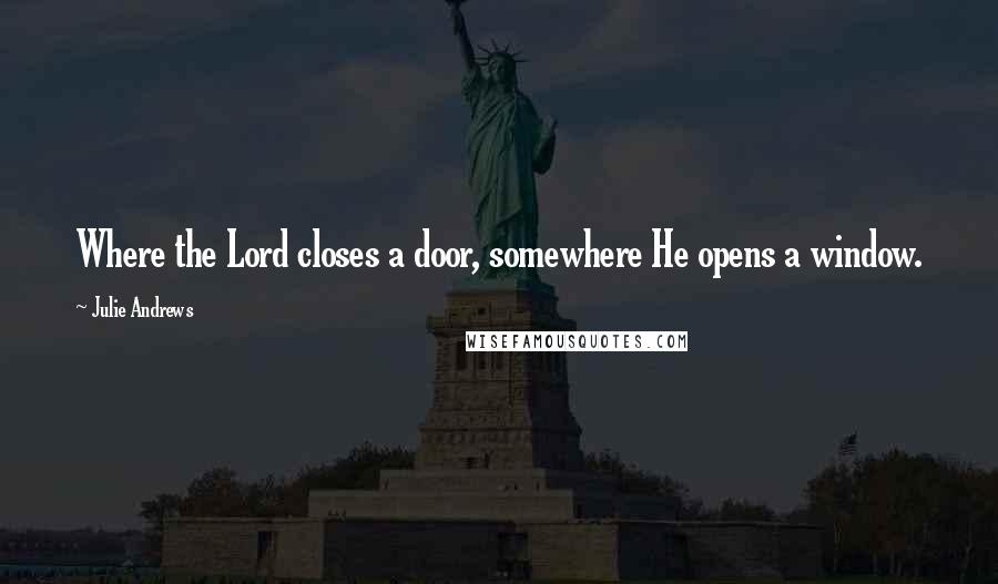 Julie Andrews Quotes: Where the Lord closes a door, somewhere He opens a window.