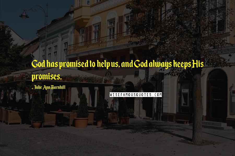 Julie Ann Barnhill Quotes: God has promised to help us, and God always keeps His promises.