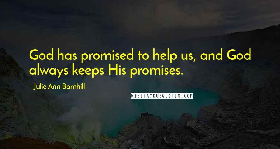 Julie Ann Barnhill Quotes: God has promised to help us, and God always keeps His promises.