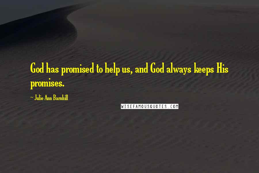 Julie Ann Barnhill Quotes: God has promised to help us, and God always keeps His promises.