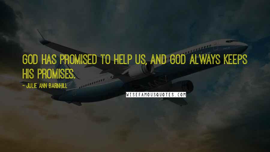 Julie Ann Barnhill Quotes: God has promised to help us, and God always keeps His promises.