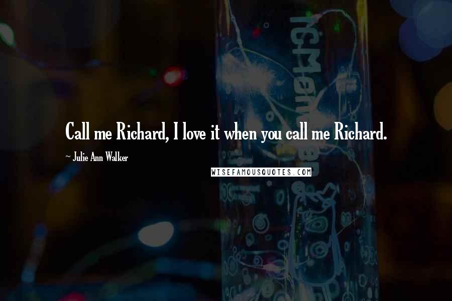 Julie Ann Walker Quotes: Call me Richard, I love it when you call me Richard.