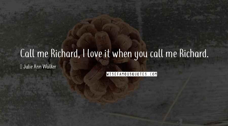 Julie Ann Walker Quotes: Call me Richard, I love it when you call me Richard.