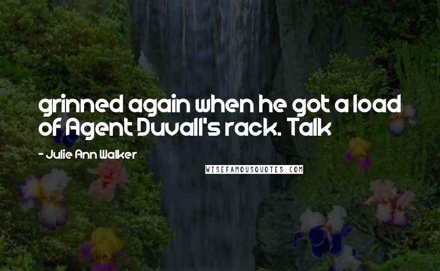 Julie Ann Walker Quotes: grinned again when he got a load of Agent Duvall's rack. Talk