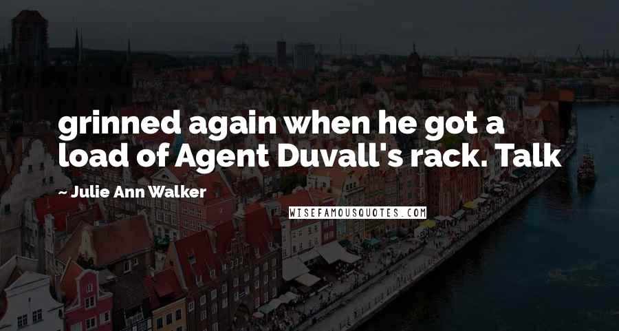 Julie Ann Walker Quotes: grinned again when he got a load of Agent Duvall's rack. Talk