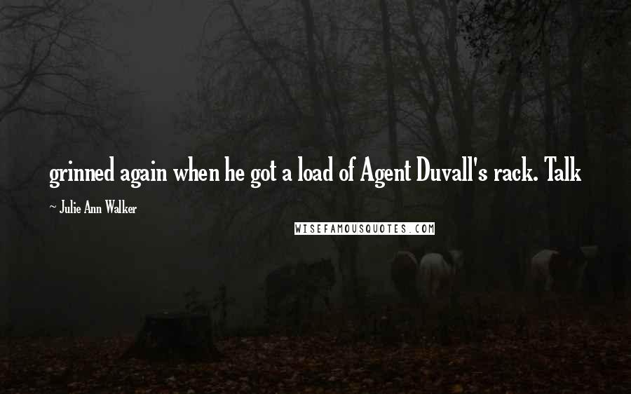 Julie Ann Walker Quotes: grinned again when he got a load of Agent Duvall's rack. Talk