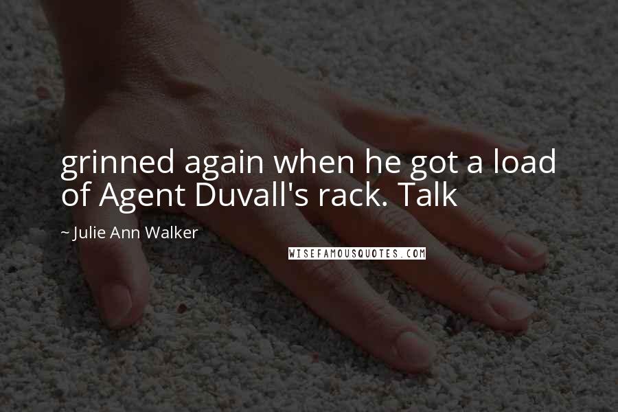 Julie Ann Walker Quotes: grinned again when he got a load of Agent Duvall's rack. Talk