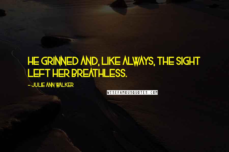 Julie Ann Walker Quotes: He grinned and, like always, the sight left her breathless.