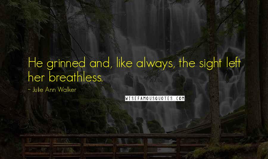 Julie Ann Walker Quotes: He grinned and, like always, the sight left her breathless.