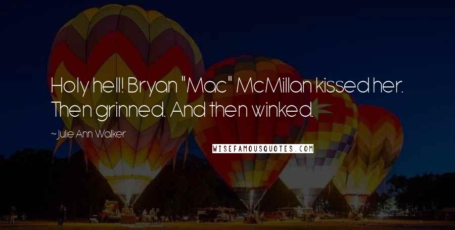 Julie Ann Walker Quotes: Holy hell! Bryan "Mac" McMillan kissed her. Then grinned. And then winked.