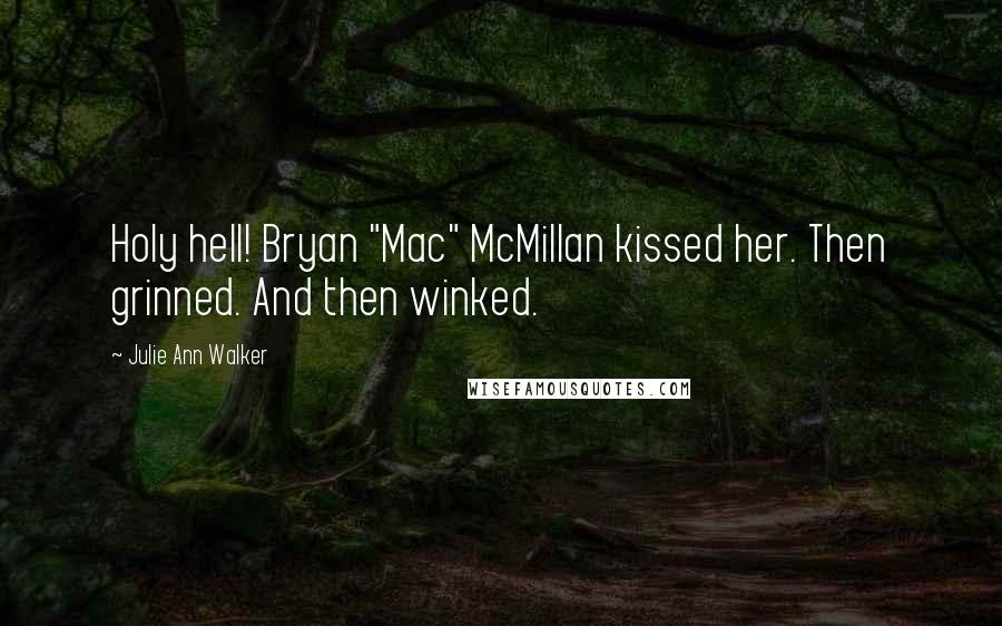 Julie Ann Walker Quotes: Holy hell! Bryan "Mac" McMillan kissed her. Then grinned. And then winked.