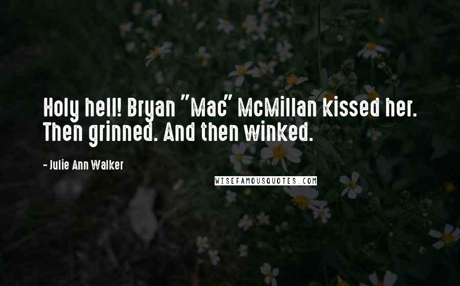 Julie Ann Walker Quotes: Holy hell! Bryan "Mac" McMillan kissed her. Then grinned. And then winked.