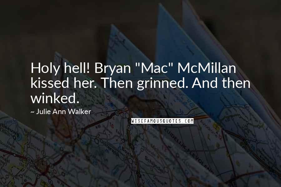 Julie Ann Walker Quotes: Holy hell! Bryan "Mac" McMillan kissed her. Then grinned. And then winked.