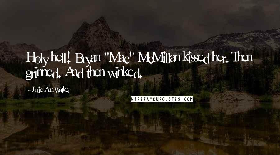 Julie Ann Walker Quotes: Holy hell! Bryan "Mac" McMillan kissed her. Then grinned. And then winked.
