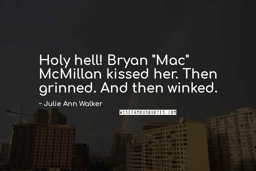 Julie Ann Walker Quotes: Holy hell! Bryan "Mac" McMillan kissed her. Then grinned. And then winked.