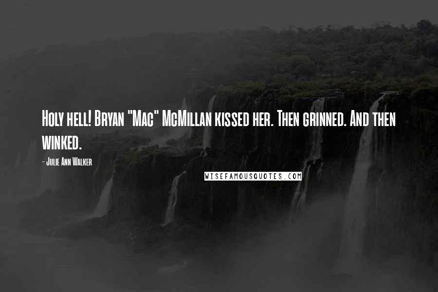 Julie Ann Walker Quotes: Holy hell! Bryan "Mac" McMillan kissed her. Then grinned. And then winked.