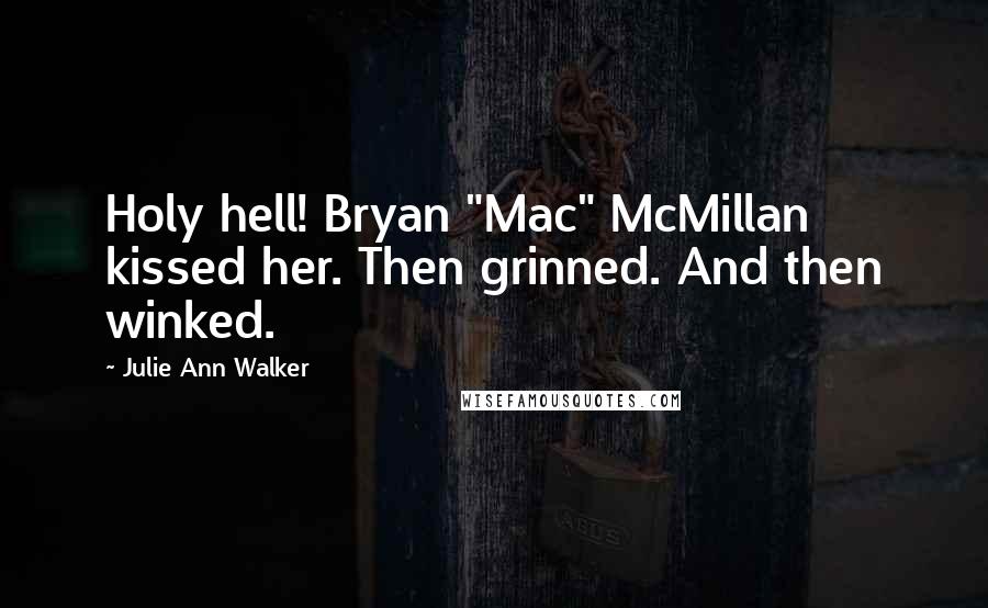 Julie Ann Walker Quotes: Holy hell! Bryan "Mac" McMillan kissed her. Then grinned. And then winked.