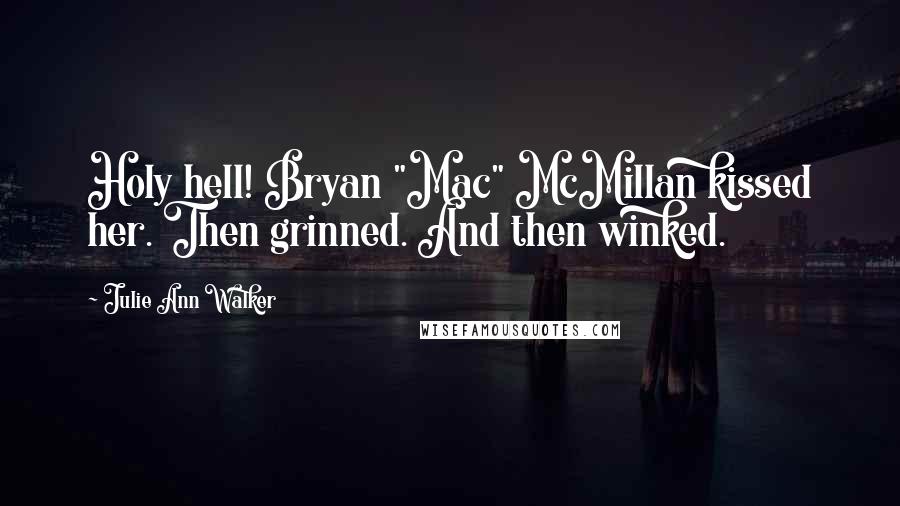 Julie Ann Walker Quotes: Holy hell! Bryan "Mac" McMillan kissed her. Then grinned. And then winked.