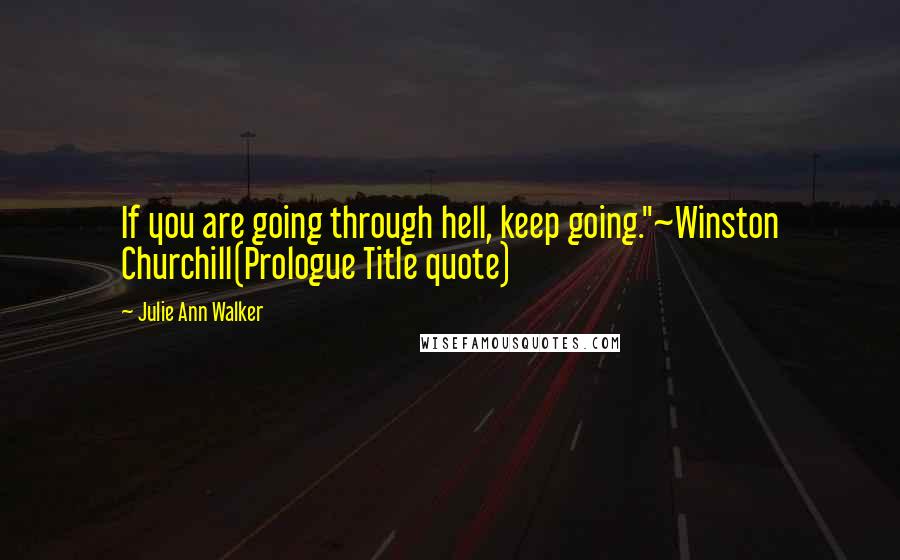 Julie Ann Walker Quotes: If you are going through hell, keep going."~Winston Churchill(Prologue Title quote)
