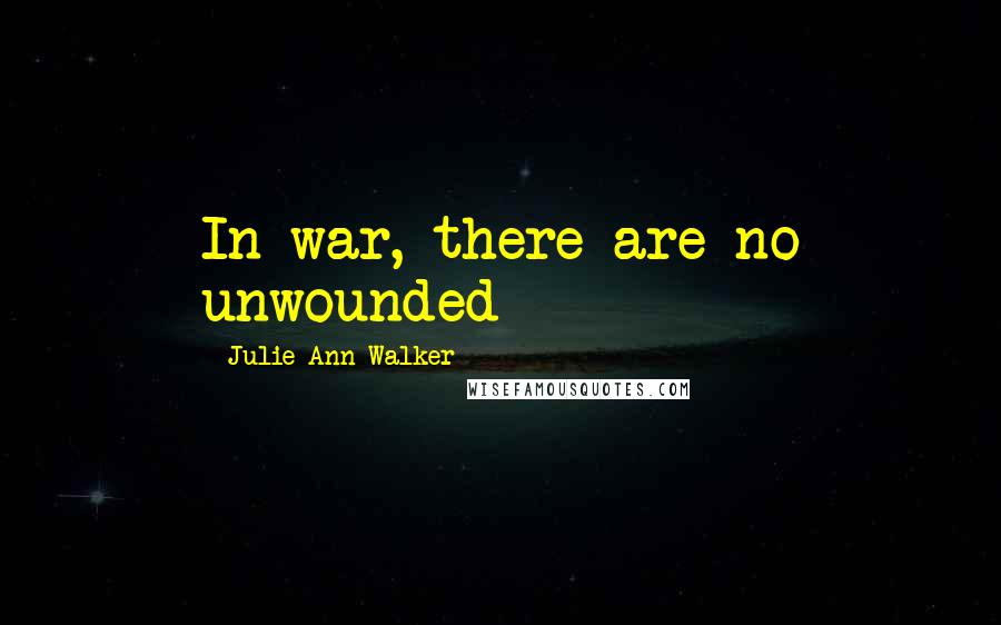 Julie Ann Walker Quotes: In war, there are no unwounded