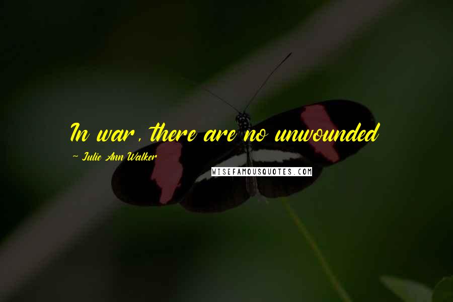 Julie Ann Walker Quotes: In war, there are no unwounded