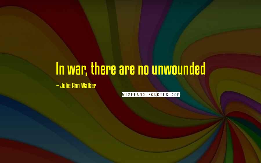 Julie Ann Walker Quotes: In war, there are no unwounded