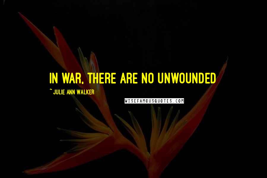 Julie Ann Walker Quotes: In war, there are no unwounded