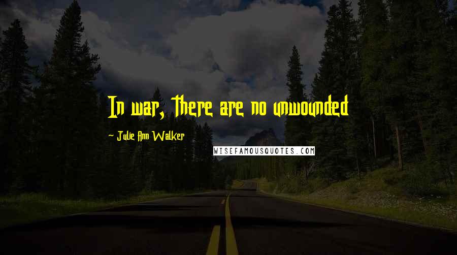 Julie Ann Walker Quotes: In war, there are no unwounded