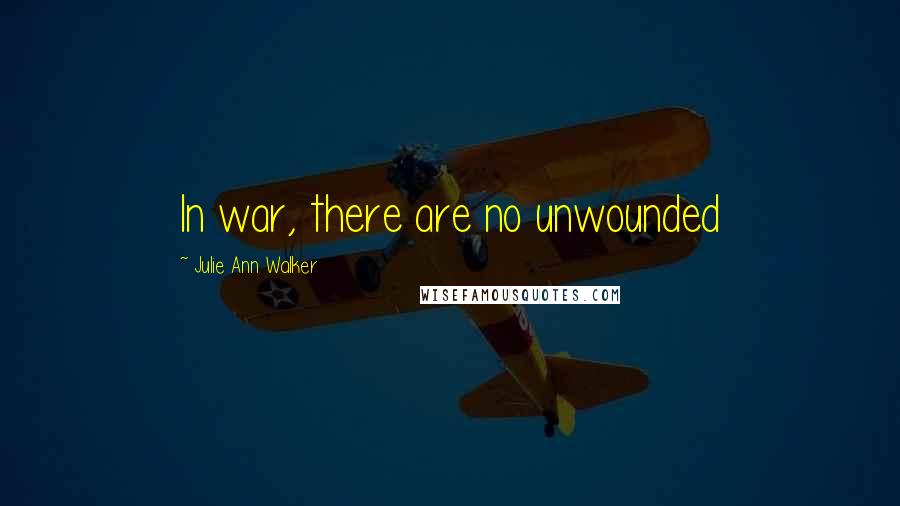 Julie Ann Walker Quotes: In war, there are no unwounded