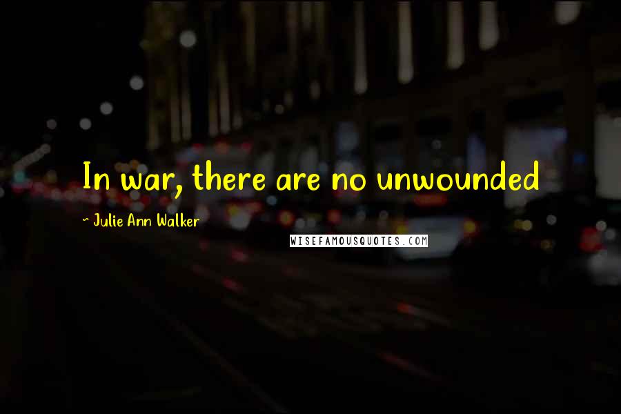 Julie Ann Walker Quotes: In war, there are no unwounded