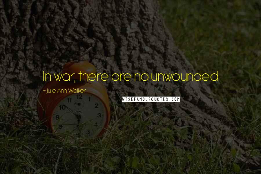 Julie Ann Walker Quotes: In war, there are no unwounded