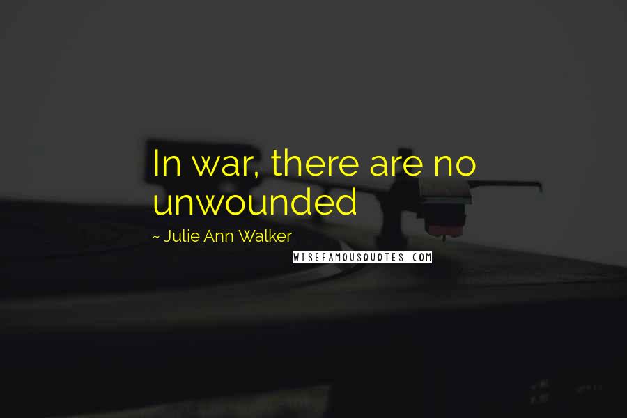 Julie Ann Walker Quotes: In war, there are no unwounded