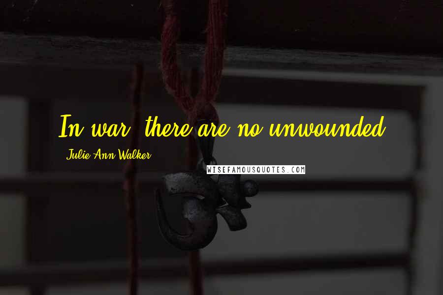 Julie Ann Walker Quotes: In war, there are no unwounded