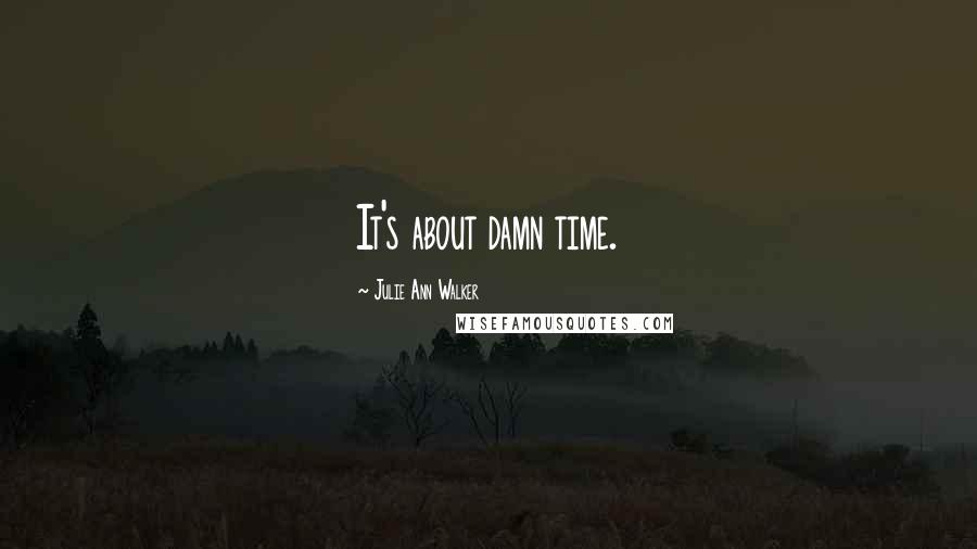 Julie Ann Walker Quotes: It's about damn time.