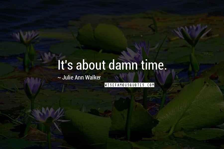 Julie Ann Walker Quotes: It's about damn time.