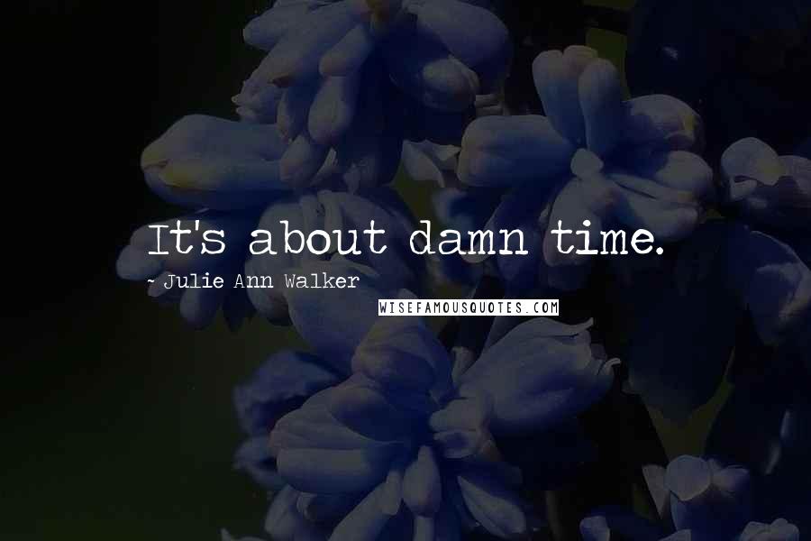 Julie Ann Walker Quotes: It's about damn time.