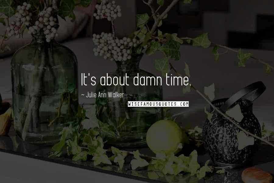 Julie Ann Walker Quotes: It's about damn time.