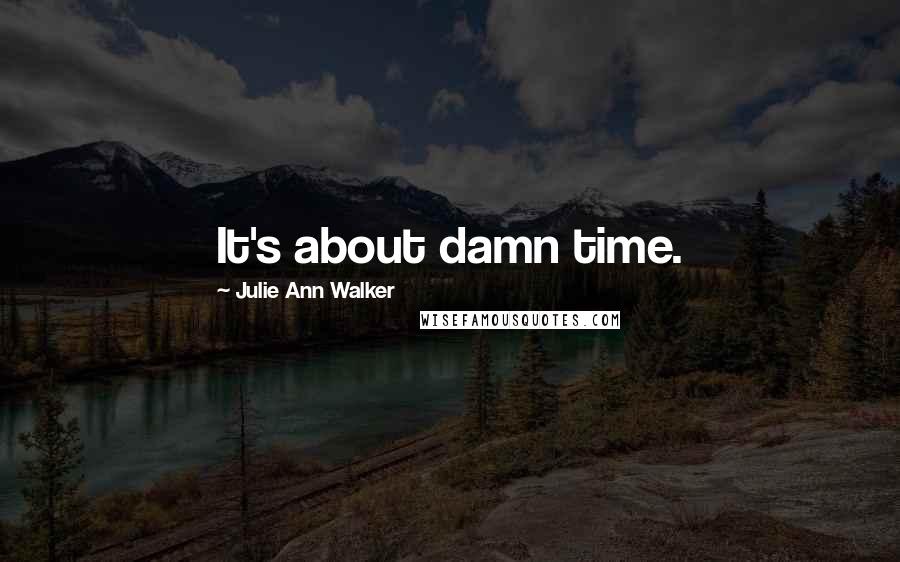 Julie Ann Walker Quotes: It's about damn time.
